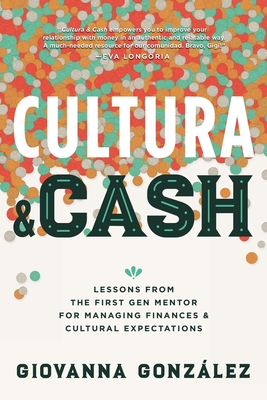 Cultura and Cash: Lessons from the First Gen Mentor for Managing Finances and Cultural Expectations - Gonzlez, Giovanna