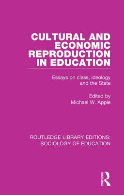 Cultural and Economic Reproduction in Education: Essays on Class, Ideology and the State - Apple, Michael W. (Editor)