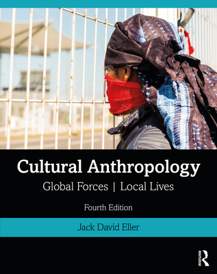 Cultural Anthropology: Global Forces, Local Lives - Eller, Jack David