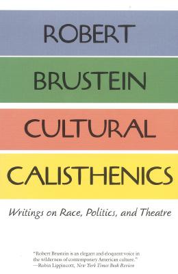 Cultural Calisthenics: Writings on Race, Politics, and Theatre - Brustein, Robert