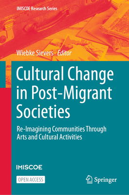 Cultural Change in Post-Migrant Societies: Re-Imagining Communities Through Arts and Cultural Activities - Sievers, Wiebke (Editor)