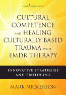 Cultural Competence and Healing Culturally Based Trauma with Emdr Therapy: Innovative Strategies and Protocols