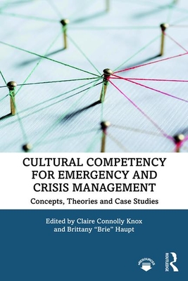 Cultural Competency for Emergency and Crisis Management: Concepts, Theories and Case Studies - Knox, Claire Connolly (Editor), and Haupt, Brittany "Brie" (Editor)