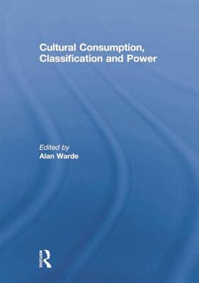 Cultural Consumption, Classification and Power - Warde, Alan (Editor)