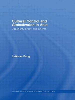 Cultural Control and Globalization in Asia: Copyright, Piracy and Cinema - Pang, Laikwan