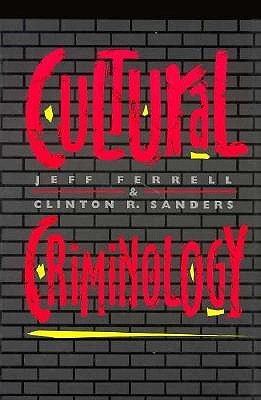 Cultural Criminology Cultural Criminology Cultural Criminology Cultural Criminology Cultural Crimino - Ferrell, Jeff, Dr. (Editor), and Sanders, Clinton R (Editor)