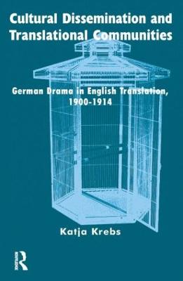 Cultural Dissemination and Translational Communities: German Drama in English Translation 1900-1914 - Krebs, Katja