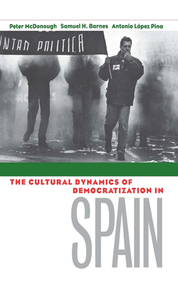 Cultural Dynamics of Democratization in Spain: How States Develop Human Capital in Europe - McDonough, Peter, and Barnes, Samuel H, and Lopez-Pina, Antonio