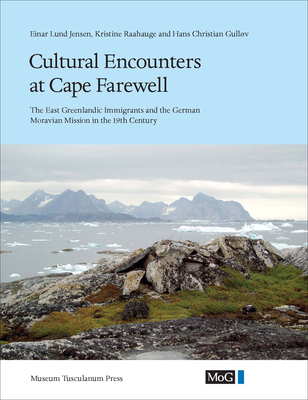 Cultural Encounters at Cape Farewell: The East Greenlandic Immigrants and the German Moravian Mission in the 19th Century - Gullov, Hans Christian, and Lund Jensen, Einar, and Raahauge, Kristine