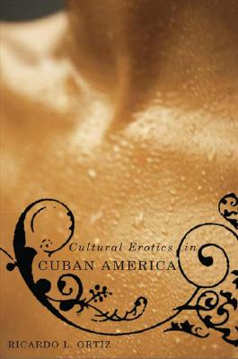 Cultural Erotics in Cuban America - Ortz, Ricardo L