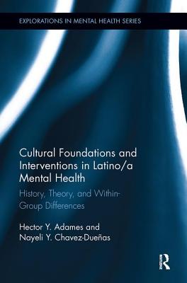 Cultural Foundations and Interventions in Latino/a Mental Health: History, Theory and within Group Differences - Adames, Hector Y., and Chavez-Dueas, Nayeli Y.