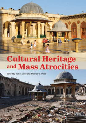 Cultural Heritage and Mass Atrocities - Cuno, James (Editor), and Weiss, Thomas G (Foreword by), and Bokova, Irina (Foreword by)