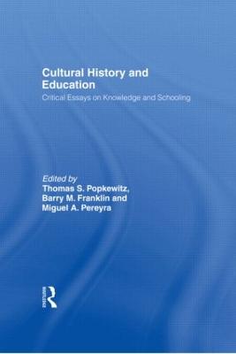 Cultural History and Education: Critical Essays on Knowledge and Schooling - Popkewitz, Thomas, and Franklin, Barry M, and Pereyra, Miguel