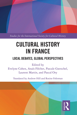 Cultural History in France: Local Debates, Global Perspectives - Cohen, Evelyne (Editor), and Flchet, Anas (Editor), and Goetschel, Pascale (Editor)