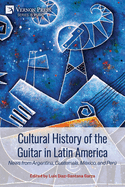 Cultural History of the Guitar in Latin America: News from Argentina, Guatemala, Mxico, and Per