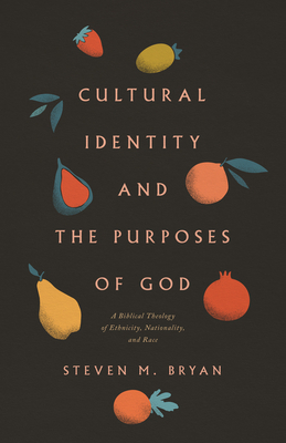 Cultural Identity and the Purposes of God: A Biblical Theology of Ethnicity, Nationality, and Race - Bryan, Steven M