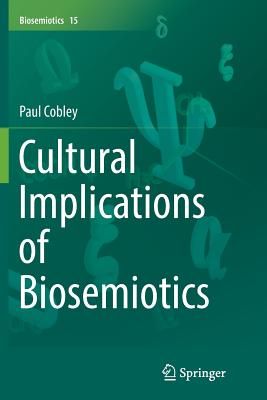 Cultural Implications of Biosemiotics - Cobley, Paul