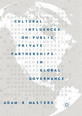 Cultural Influences on Public-Private Partnerships in Global Governance - Masters, Adam B