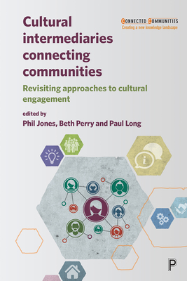 Cultural Intermediaries Connecting Communities: Revisiting Approaches to Cultural Engagement - Isakjee, Arshad (Contributions by), and Warren, Saskia (Contributions by), and De Propris, Lisa (Contributions by)