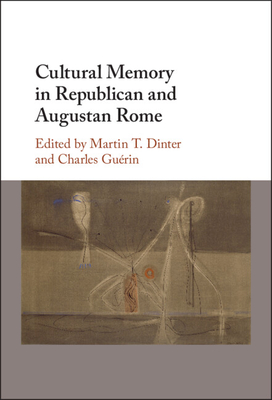 Cultural Memory in Republican and Augustan Rome - Dinter, Martin T (Editor), and Gurin, Charles (Editor)