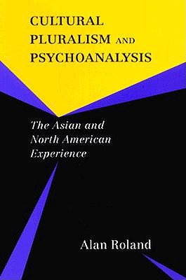 Cultural Pluralism and Psychoanalysis: The Asian and North American Experience - Roland, Alan