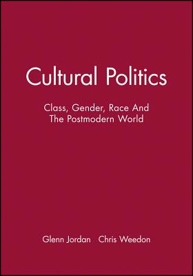 Cultural Politics: Class, Gender, Race and the Postmodern World - Jordan, Glenn, and Weedon, Chris