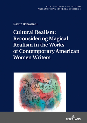 Cultural Realism: Reconsidering Magical Realism in the Works of Contemporary American Women Writers - Kley, Antje, and Babakhani, Nasrin
