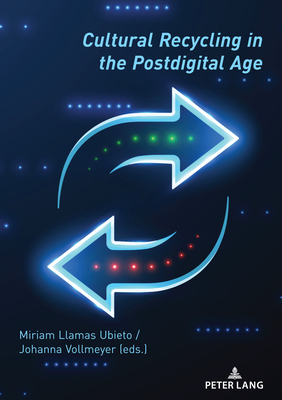 Cultural Recycling in the Postdigital Age - Llamas Ubieto, Miriam, and Vollmeyer, Johanna