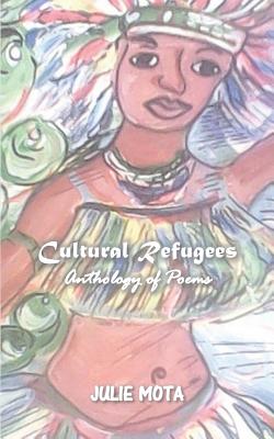 Cultural Refugees: Anthology of Poems - Mota, Julie