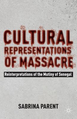 Cultural Representations of Massacre: Reinterpretations of the Mutiny of Senegal - Parent, Sabrina