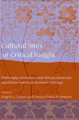 Cultural Sites of Critical Insight: Philosophy, Aesthetics, and African American and Native American Women's Writings - Cotten, Angela L (Editor), and Acampora, Christa Davis (Editor)