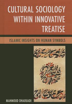 Cultural Sociology within Innovative Treatise: Islamic Insights on Human Symbols - Dhaouadi, Mahmoud