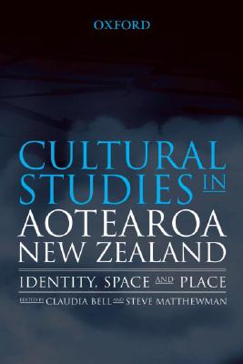 Cultural Studies in Aotearoa New Zealand: Identity, Space and Place - Bell, Claudia, and Matthewman, Steve