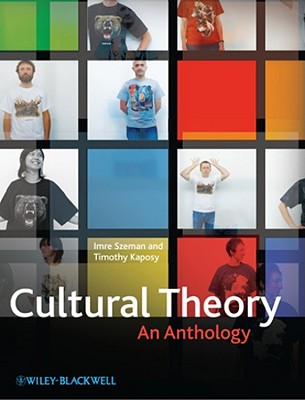 Cultural Theory: An Anthology - Szeman, Imre (Editor), and Kaposy, Timothy (Editor)