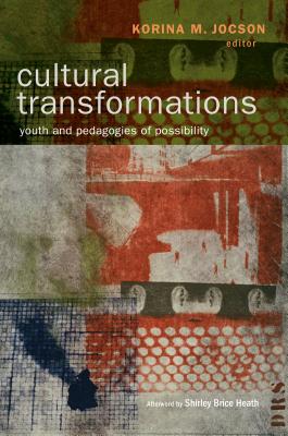 Cultural Transformations: Youth and Pedagogies of Possibility - Jocson, Korina M. (Editor), and Heath, Shirley Brice (Afterword by)