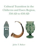 Cultural Transition in the Chilterns and Essex Region, 350 Ad to 650 Ad: Volume 4 Volume 4