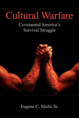 Cultural Warfare: Covenanted America's Survival Struggle - Shults, Eugene C, Sr.