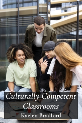 Culturally Competent Classrooms: Bridging Cultural Gaps and Building Inclusive Teaching Practices - Bradford, Kaelen