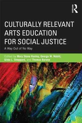 Culturally Relevant Arts Education for Social Justice: A Way Out of No Way - Hanley, Mary Stone (Editor), and Sheppard, Gilda L (Editor), and Noblit, George W, Ph.D. (Editor)