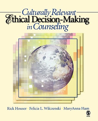 Culturally Relevant Ethical Decision-Making in Counseling - Houser, Rick A, and Wilczenski, Felicia L, and Ham, Maryanna