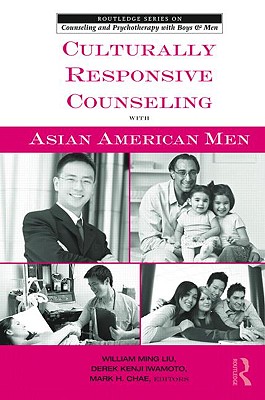 Culturally Responsive Counseling with Asian American Men - Ming Liu, William (Editor), and Iwamoto, Derek Kenji (Editor), and Chae, Mark H (Editor)