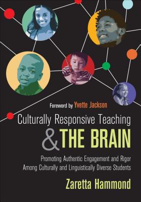 Culturally Responsive Teaching and The Brain: Promoting Authentic Engagement and Rigor Among Culturally and Linguistically Diverse Students - Hammond, Zaretta L.