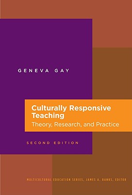 Culturally Responsive Teaching: Theory, Research, and Practice - Gay, Geneva