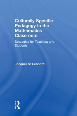 Culturally Specific Pedagogy in the Mathematics Classroom: Strategies for Teachers and Students - Leonard, Jacqueline