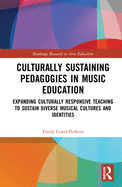 Culturally Sustaining Pedagogies in Music Education: Expanding Culturally Responsive Teaching to Sustain Diverse Musical Cultures and Identities