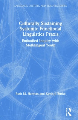 Culturally Sustaining Systemic Functional Linguistics Praxis: Embodied Inquiry with Multilingual Youth - Harman, Ruth, and Burke, Kevin