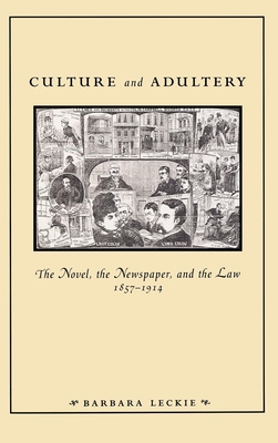Culture and Adultery: The Novel, the Newspaper, and the Law, 1857-1914 - Leckie, Barbara