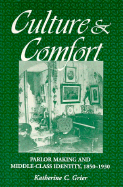 Culture and Comfort: Parlor Making and Middle-Class Identity, 1850-1930 - Grier, Katherine C