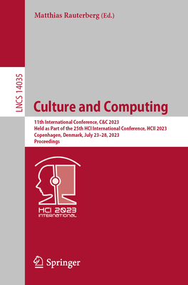 Culture and Computing: 11th International Conference, C&C 2023, Held as Part of the 25th HCI International Conference, HCII 2023, Copenhagen, Denmark, July 23-28, 2023, Proceedings - Rauterberg, Matthias (Editor)