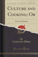 Culture and Cooking; Or: Art in the Kitchen (Classic Reprint)